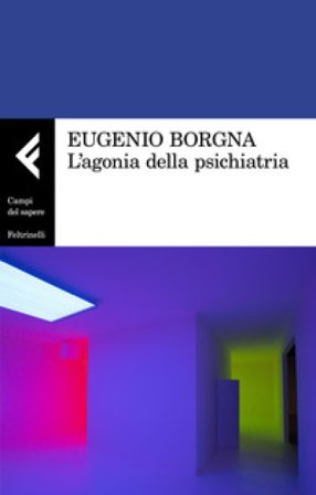 L'agonia della psichiatria Eugenio Borgna