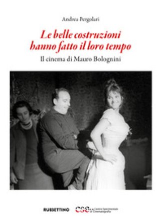 Le belle costruzioni hanno fatto il loro tempo. Il cinema di Mauro Bolognini Andrea Pergolari