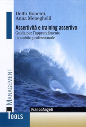 Assertività e training assertivo. Guida per l'apprendimento in ambito professionale Delfo Bonenti