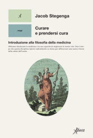 Curare e prendersi cura. Introduzione alla filosofia della medicina Jacob Stegenga