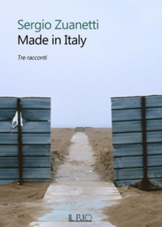Made in Italy. Tre racconti Sergio Zuanetti