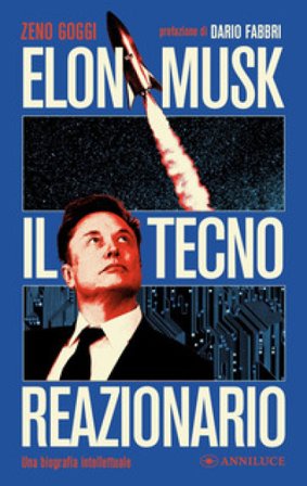 Elon Musk il tecno reazionario. Una biografia intellettuale Zeno Goggi