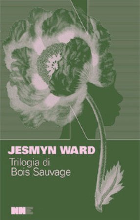 Trilogia di Bois Sauvage: Salvare le ossa-Canta, spirito, canta-La linea del sangue Jesmyn Ward