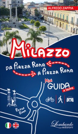 Milazzo. Da Piazza Roma a Piazza Roma. Mini guida a tappe. Ediz. italiana e inglese Alfredo Zappia