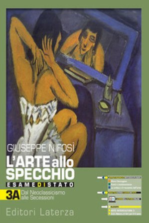 L'arte allo specchio. Esame di stato con Arte intercultura e CLIL per 5° anno. Vol. 3A+3B. Dal neoclassicismo a oggi. Per le Scuole superiori. Con e-