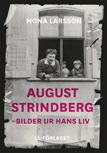 August Strindberg : bilder ur hans liv - Bok av Mona Larsson - Inbunden