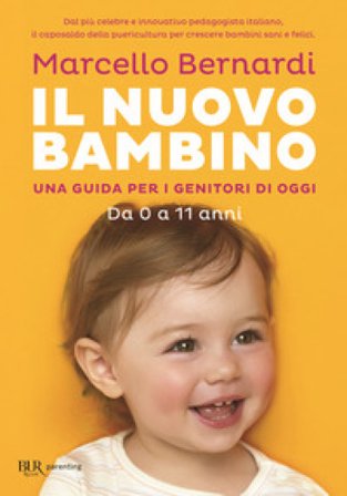 Il nuovo bambino. Una guida per i genitori di oggi. Da 0 a 11 anni Marcello Bernardi