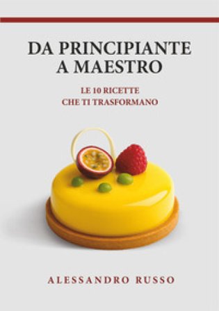 Da principiante a maestro. Le 10 ricette che ti trasformano Alessandro Russo