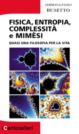 Fisica, entropia, complessità e mimèsi. Quasi una filosofia per la vita Alberto Busetto