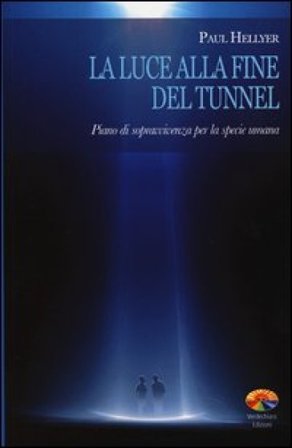 La luce alla fine del tunnel. Piano di sopravvivenza per la specie umana Paul Hellyer