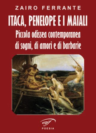 Itaca, Penelope e i maiali. Piccola odissea contemporanea di sogni, di amori e di barbarie Zairo Ferrante