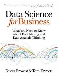 Data Science for Business: What You Need to Know About Data Mining and Data-Analytic Thinking, ISBN: 9781449361327