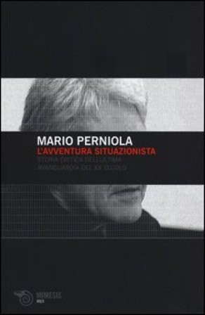 L'avventura situazionista. Storia critica dell'ultima avanguardia del XX secolo Mario Perniola
