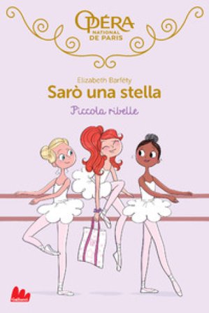 Piccola ribelle. Sarò una stella. Vol. 4 Elizabeth Barféty