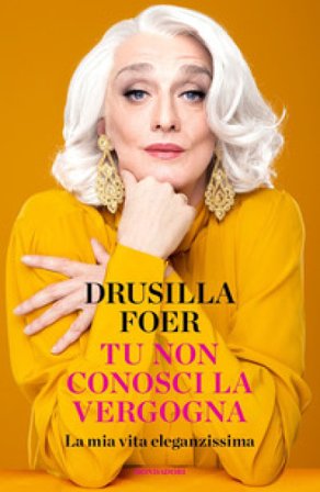 Tu non conosci la vergogna. La mia vita eleganzissima Drusilla Foer