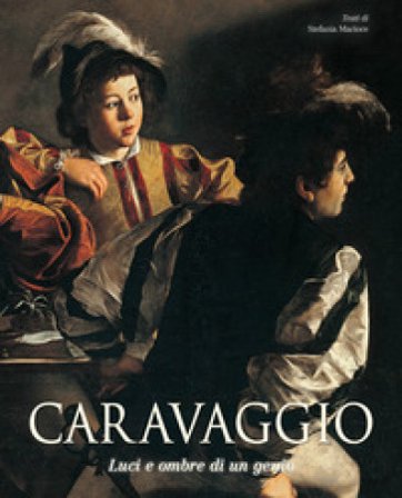 Caravaggio. Luci e ombre di un genio Stefania Macioce