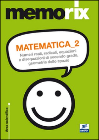 Matematica. Numeri reali, radicali, equazioni e disequazioni di secondo grado, geometria dello spazio. Vol. 2 Emiliano Barbuto