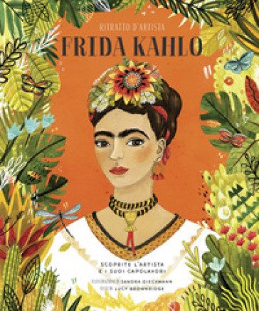 Frida Kahlo. Ritratto d'artista. Scoprite l'artista e i suoi capolavori. Ediz. a colori Lucy Brownridge