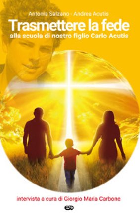 Trasmettere la fede alla scuola di nostro figlio Carlo Acutis Antonia Salzano