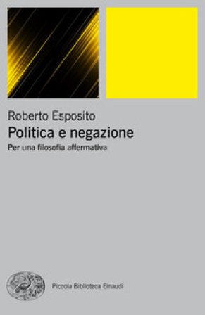 Politica e negazione. Per una filosofia affermativa Roberto Esposito