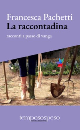 La raccontadina. Racconti a passo di vanga Francesca Pachetti