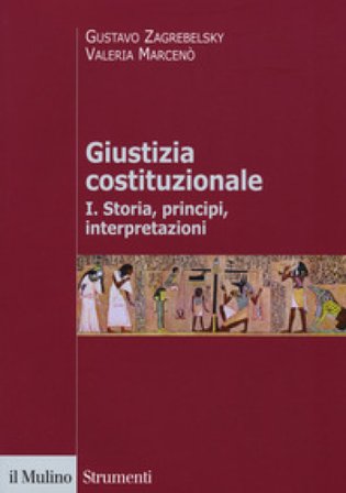 Giustizia costituzionale. Vol. 1: Storia, principi, interpretazioni Gustavo Zagrebelsky