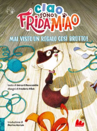 Mai visto un regalo così brutto! Ciao, sono Frida Miao. Ediz. a colori Gérard Moncomble