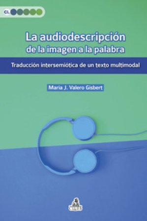 La audiodescripción de la imagen a la palabra. Traducción intersemiótica de un texto multimodal María Valero Gisbert