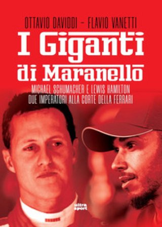 I giganti di Maranello. Michael Schumacher e Lewis Hamilton due imperatori alla corte della Ferrari Ottavio Daviddi