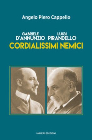 Gabriele d'Annunzio. Luigi Pirandello. Cordialissimi nemici Angelo Piero Cappello