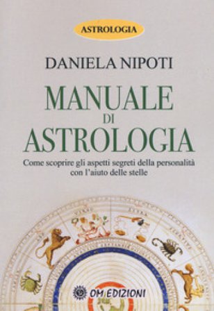 Manuale di astrologia. Come scoprire gli aspetti segreti della personalità con l'aiuto delle stelle Daniela Nipoti