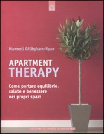 Apartment therapy. Come portare equilibrio, salute e benessere nei propri spazi Maxwell Gillingham-Ryan