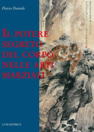 Il potere segreto del corpo nelle arti marziali Flavio Daniele