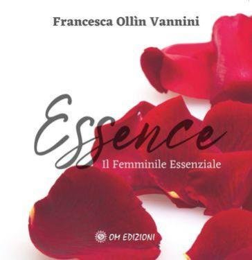 Essence. Il femminile essenziale Francesca Ollin Vannini