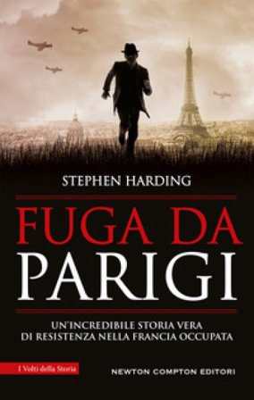 Fuga da Parigi. Un'incredibile storia vera di Resistenza nella Francia occupata Stephen Harding