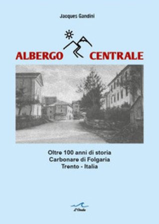 Albergo Centrale. Oltre 100 anni di storia. Carbonare di Folgaria Trento - Italia Jacques Gandini