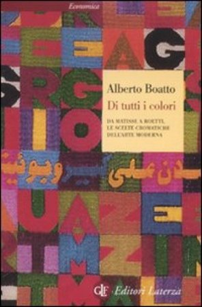 Di tutti i colori. Da Matisse a Boetti, le scelte cromatiche dell'arte moderna. Ediz. illustrata Alberto Boatto