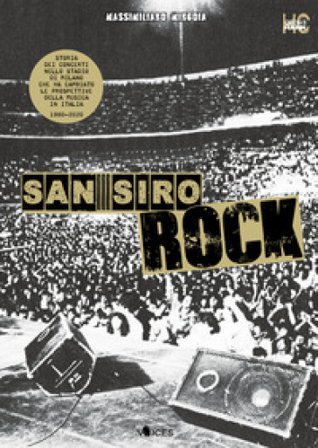 San Siro Rock. Storia dei concerti nello stadio di Milano che ha cambiato la prospettiva della musica in Italia 1980-2020 Massimiliano Mingoia