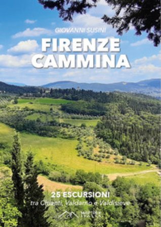 Firenze cammina. 25 escursioni tra chianti valdarno e valdisieve Giovanni Susini