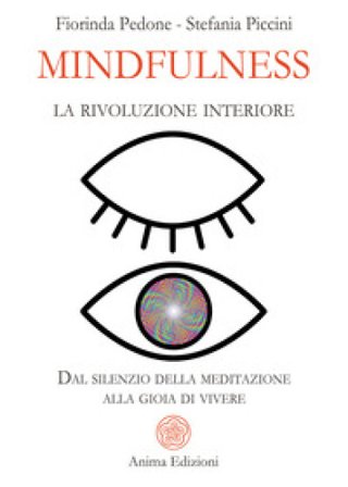 Mindfulness, la rivoluzione interiore. Dal silenzio della meditazione alla gioia di vivere Fiorinda Pedone