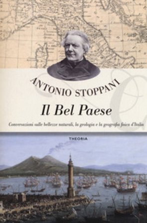 Il Bel Paese. Conversazioni sulle bellezze naturali, la geologia e la geografia fisica dell'Italia Antonio Stoppani