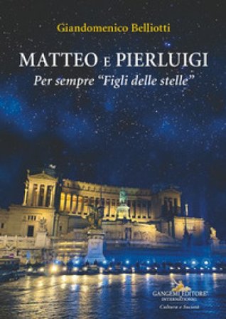 Matteo e Pierluigi. Per sempre «Figli delle stelle» Giandomenico Belliotti