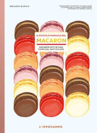 Il piccolo manuale del macaron. Macaron fatti in casa come dal pasticciere Melanie Dupuis