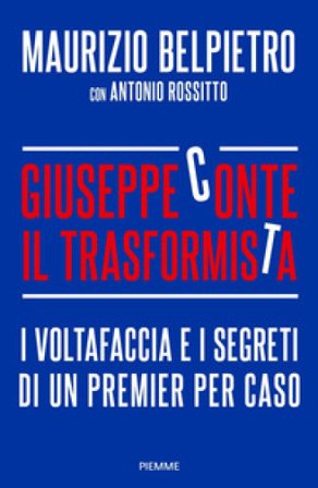 Giuseppe Conte il trasformista. I voltafaccia e i segreti di un premier per caso Maurizio Belpietro