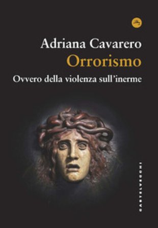 Orrorismo. Ovvero della violenza sull'inerme Adriana Cavarero