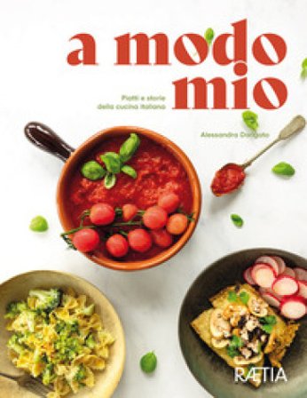 A modo mio. Piatti e storie della cucina italiana Alessandra Dorigato