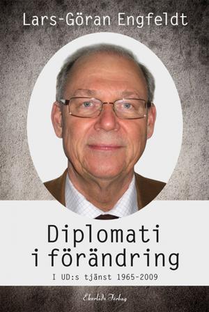 Diplomati i förändring : i UD:s tjänst 1965-2009 - Bok av Lars-Göran Engfeldt - Inbunden