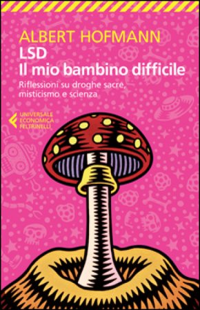 LSD. Il mio bambino difficile. Riflessioni su droghe sacre, misticismoe scienza Albert Hofmann