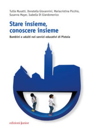 Stare insieme, conoscere insieme. Bambini e adulti nei servizi educativi di Pistoia Tullia Musatti