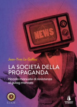La società della propaganda. Piccolo manuale di resistenza al gulag mentale Jean-Yves Le Gallou